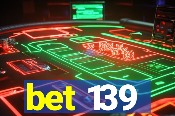 bet 139